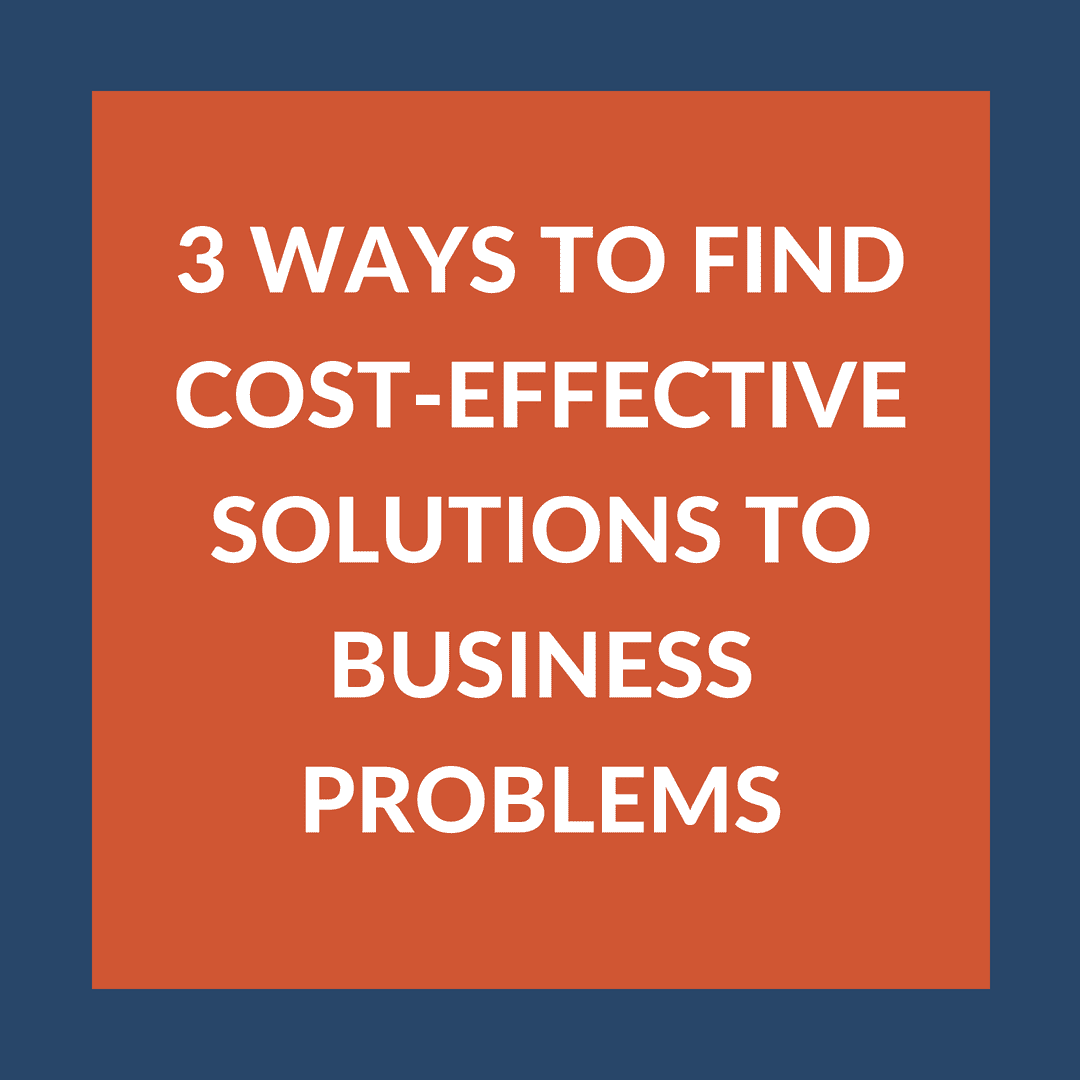 3 Ways to Find Cost-Effective Solutions to Business Problems 3 Ways to Find Cost-Effective Solutions to Business Problems